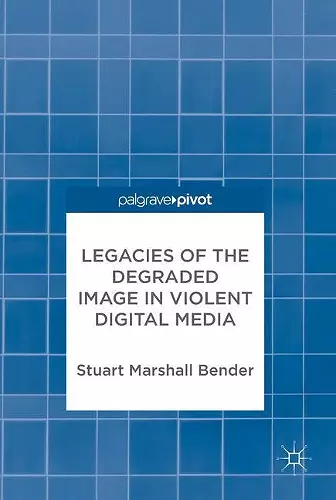 Legacies of the Degraded Image in Violent Digital Media cover