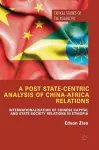 A Post State-Centric Analysis of China-Africa Relations cover
