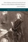 John Adams and the Constitutional History of the Medieval British Empire cover
