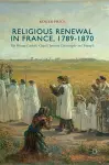 Religious Renewal in France, 1789-1870 cover