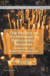 The Politics of Victimhood in Post-conflict Societies cover