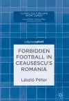 Forbidden Football in Ceausescu’s Romania cover