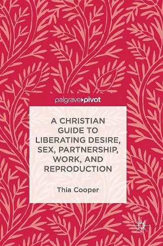 A Christian Guide to Liberating Desire, Sex, Partnership, Work, and Reproduction cover