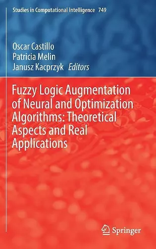Fuzzy Logic Augmentation of Neural and Optimization Algorithms: Theoretical Aspects and Real Applications cover