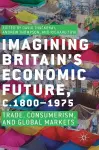 Imagining Britain’s Economic Future, c.1800–1975 cover