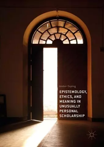 Epistemology, Ethics, and Meaning in Unusually Personal Scholarship cover