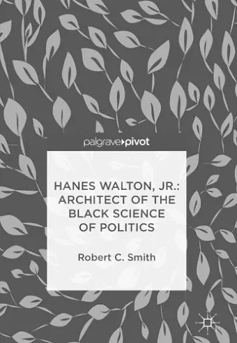 Hanes Walton, Jr.: Architect of the Black Science of Politics cover