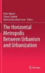 The Horizontal Metropolis Between Urbanism and Urbanization cover