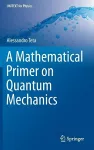 A Mathematical Primer on Quantum Mechanics cover