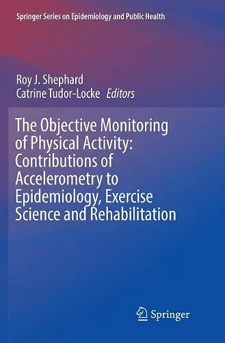 The Objective Monitoring of Physical Activity: Contributions of Accelerometry to Epidemiology, Exercise Science and Rehabilitation cover