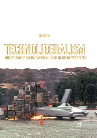 Technoliberalism and the End of Participatory Culture in the United States cover