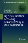 Big Picture Bioethics: Developing Democratic Policy in Contested Domains cover