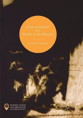 Labor in Culture, Or, Worker of the World(s) cover