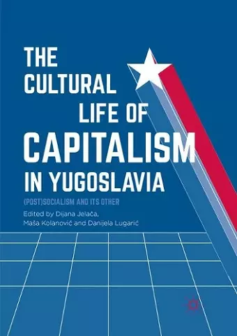 The Cultural Life of Capitalism in Yugoslavia cover