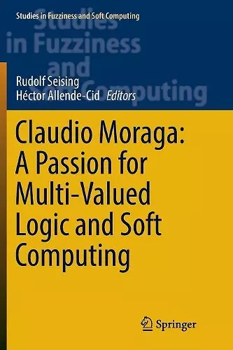 Claudio Moraga: A Passion for Multi-Valued Logic and Soft Computing cover