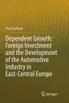 Dependent Growth: Foreign Investment and the Development of the Automotive Industry in East-Central Europe cover