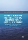 Traumatic Memory and the Ethical, Political and Transhistorical Functions of Literature cover