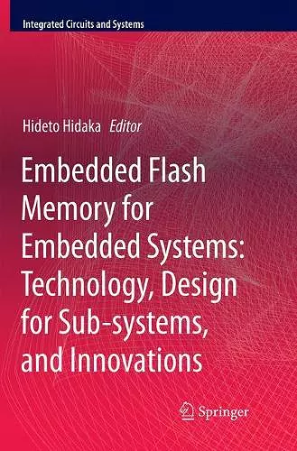 Embedded Flash Memory for Embedded Systems: Technology, Design for Sub-systems, and Innovations cover