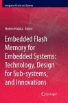 Embedded Flash Memory for Embedded Systems: Technology, Design for Sub-systems, and Innovations cover