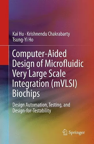 Computer-Aided Design of Microfluidic Very Large Scale Integration (mVLSI) Biochips cover