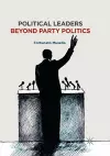 Political Leaders Beyond Party Politics cover