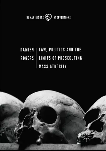 Law, Politics and the Limits of Prosecuting Mass Atrocity cover