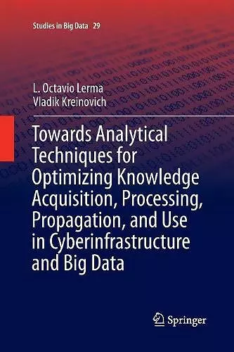 Towards Analytical Techniques for Optimizing Knowledge Acquisition, Processing, Propagation, and Use in Cyberinfrastructure and Big Data cover