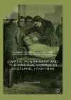 Capital Punishment and the Criminal Corpse in Scotland, 1740–1834 cover