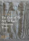 The Care of the Self in Early Christian Texts cover