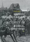 British Humanitarian Activity in Russia, 1890-1923 cover