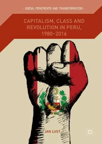 Capitalism, Class and Revolution in Peru, 1980-2016 cover