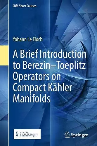 A Brief Introduction to Berezin–Toeplitz Operators on Compact Kähler Manifolds cover