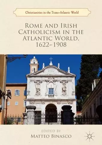 Rome and Irish Catholicism in the Atlantic World, 1622–1908 cover