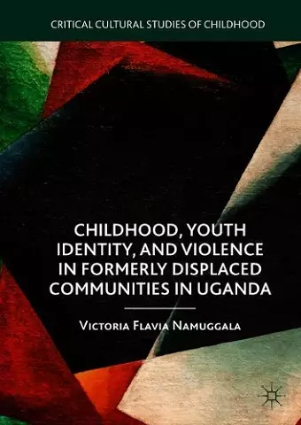 Childhood, Youth Identity, and Violence in Formerly Displaced Communities in Uganda cover