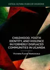 Childhood, Youth Identity, and Violence in Formerly Displaced Communities in Uganda cover