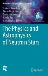 The Physics and Astrophysics of Neutron Stars cover