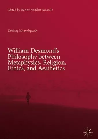 William Desmond’s Philosophy between Metaphysics, Religion, Ethics, and Aesthetics cover