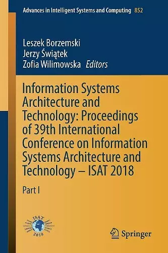 Information Systems Architecture and Technology: Proceedings of 39th International Conference on Information Systems Architecture and Technology – ISAT 2018 cover