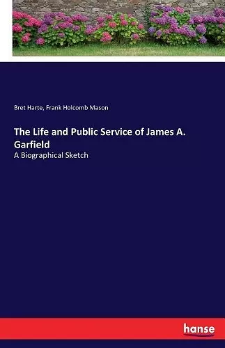 The Life and Public Service of James A. Garfield cover