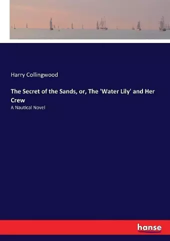 The Secret of the Sands, or, The 'Water Lily' and Her Crew cover