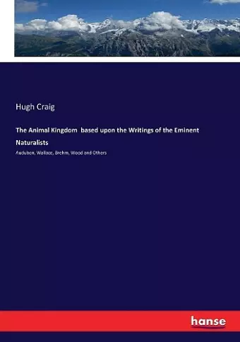 The Animal Kingdom based upon the Writings of the Eminent Naturalists cover