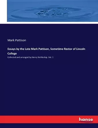 Essays by the Late Mark Pattison, Sometime Rector of Lincoln College cover