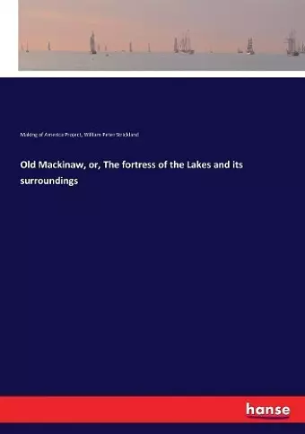 Old Mackinaw, or, The fortress of the Lakes and its surroundings cover