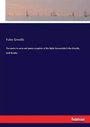 The works in verse and prose complete of the Right Honourable Fulke Greville, Lord Brooke cover