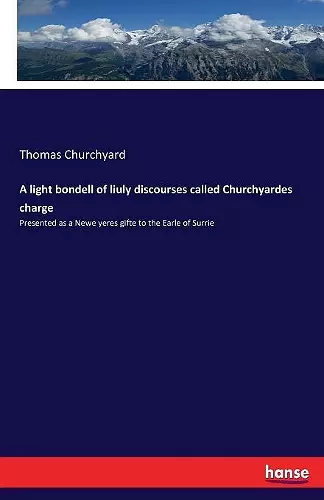 A light bondell of liuly discourses called Churchyardes charge cover