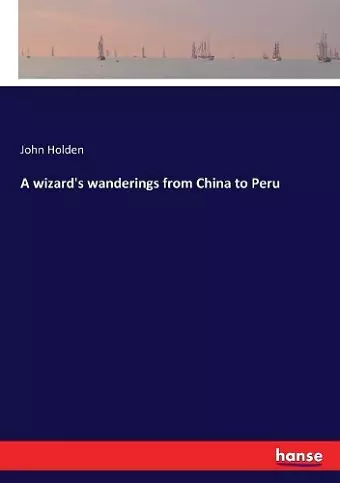 A wizard's wanderings from China to Peru cover