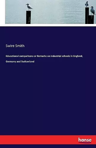 Educational comparisons or Remarks on industrial schools in England, Germany and Switzerland cover