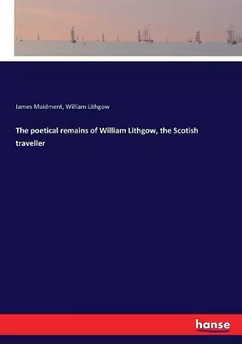 The poetical remains of William Lithgow, the Scotish traveller cover