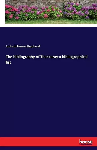The bibliography of Thackeray a bibliographical list cover