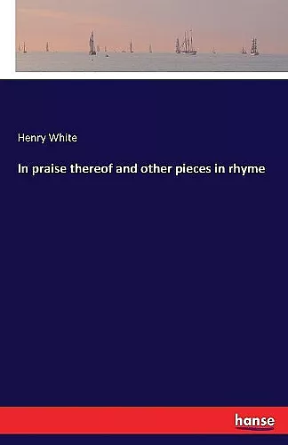 In praise thereof and other pieces in rhyme cover